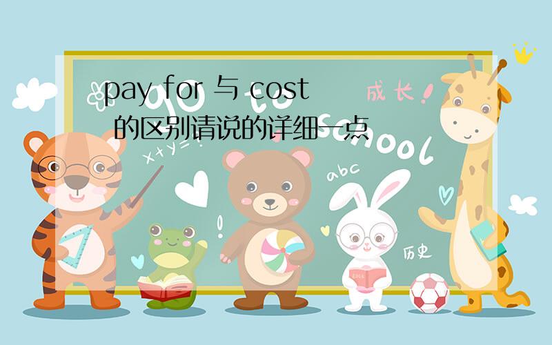 pay for 与 cost 的区别请说的详细一点