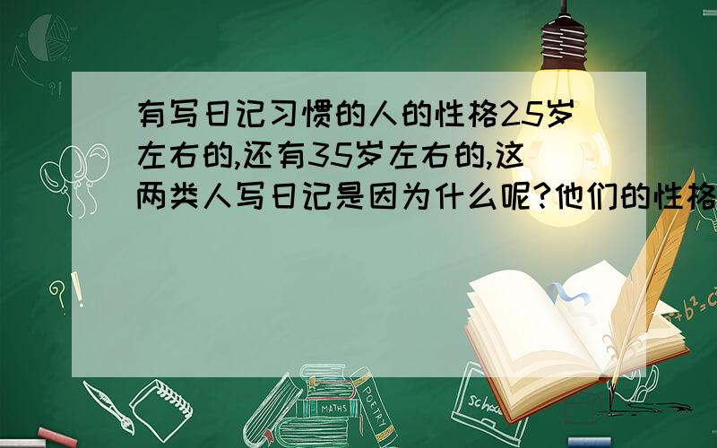 有写日记习惯的人的性格25岁左右的,还有35岁左右的,这两类人写日记是因为什么呢?他们的性格如何?