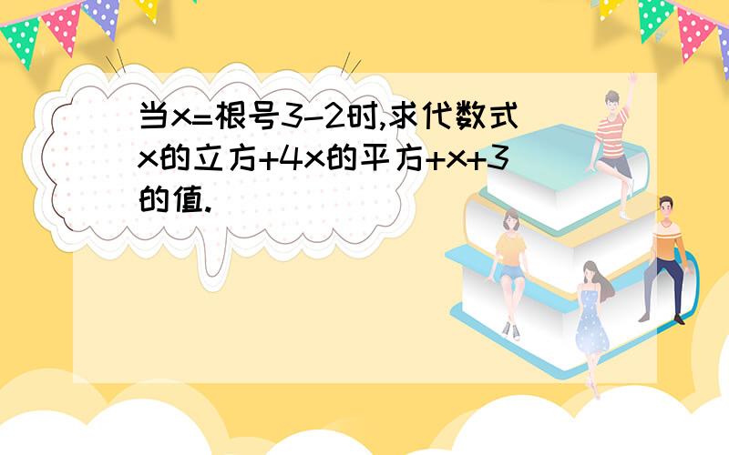 当x=根号3-2时,求代数式x的立方+4x的平方+x+3的值.