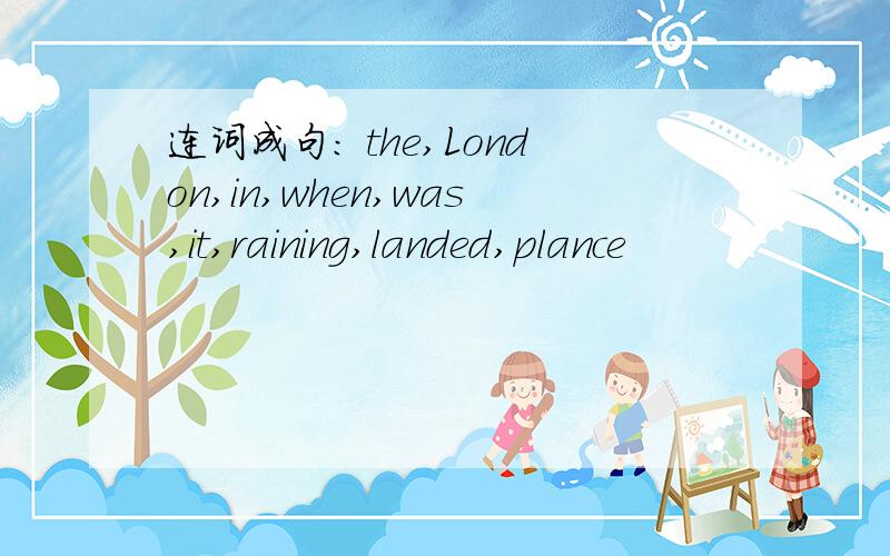 连词成句： the,London,in,when,was,it,raining,landed,plance