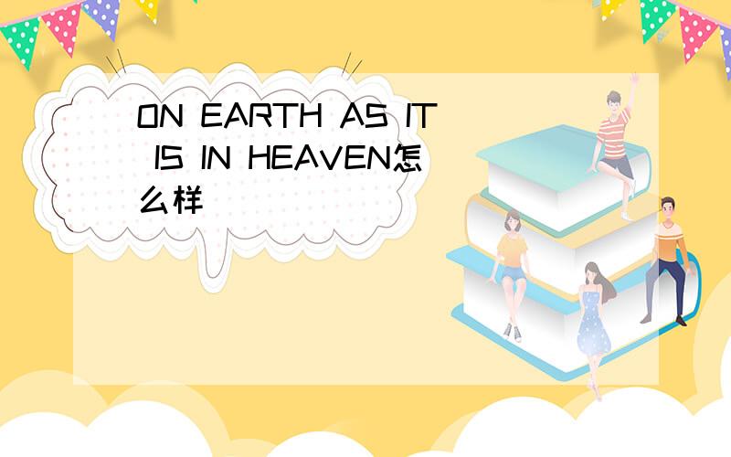 ON EARTH AS IT IS IN HEAVEN怎么样