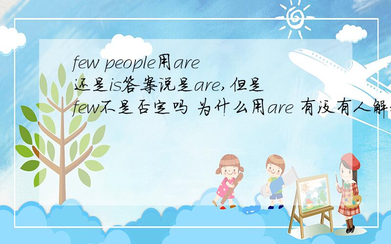 few people用are还是is答案说是are,但是few不是否定吗 为什么用are 有没有人解释下