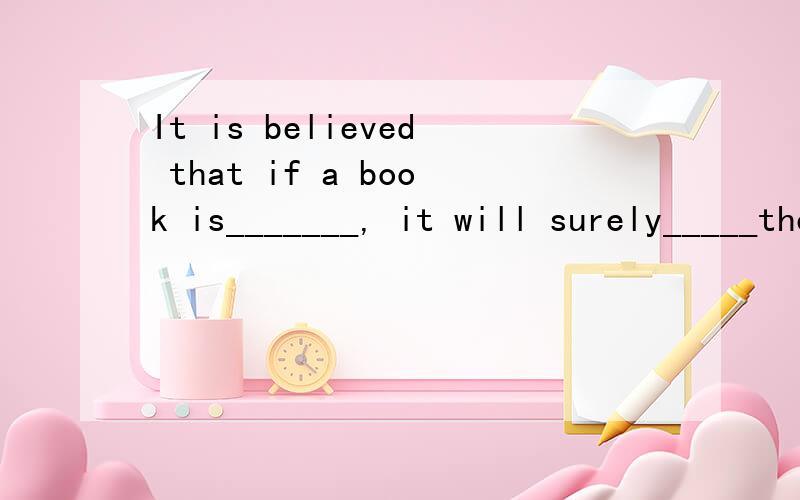 It is believed that if a book is_______, it will surely_____the readers.A：excited, excite    B：exciting ; be excited    C：excited; be exciting    D：exciting, excite