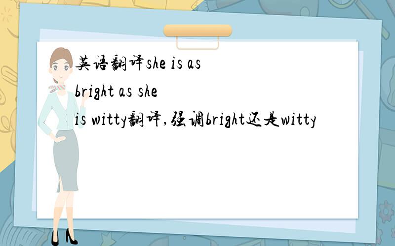 英语翻译she is as bright as she is witty翻译,强调bright还是witty