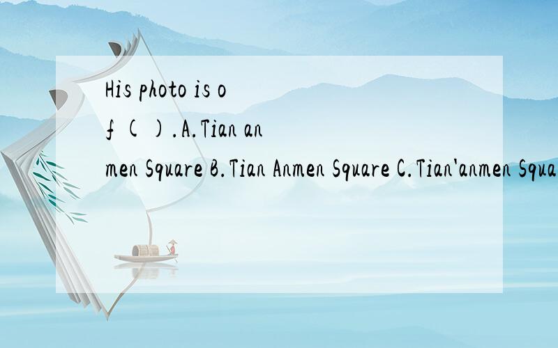 His photo is of ().A.Tian anmen Square B.Tian Anmen Square C.Tian'anmen Square