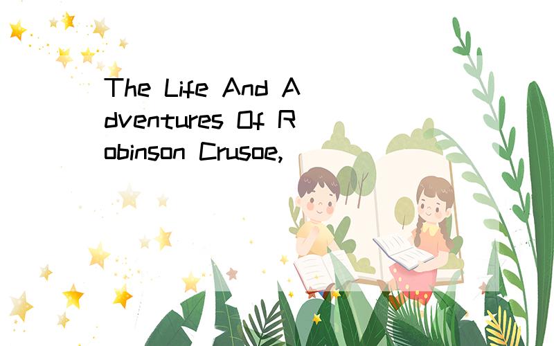 The Life And Adventures Of Robinson Crusoe,