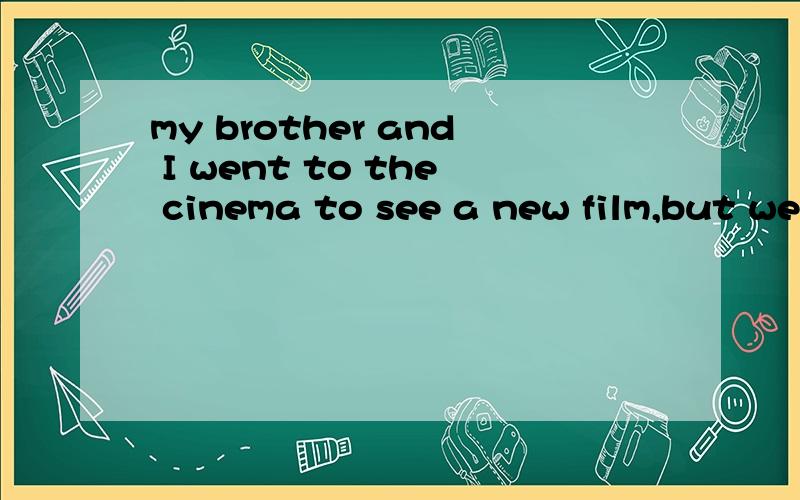 my brother and I went to the cinema to see a new film,but we weren't able to get tickets for ___.A.the two of usB.two of usC.the both of usD.neither of us个人觉得有选B.但是有答案是选A..所以请高手赐教.