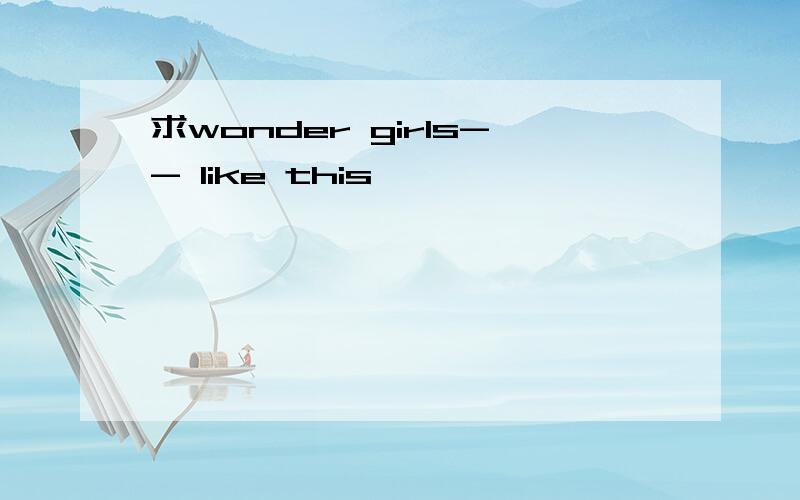 求wonder girls-- like this