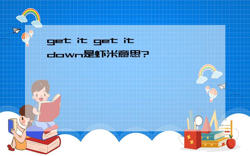 get it get it down是虾米意思?