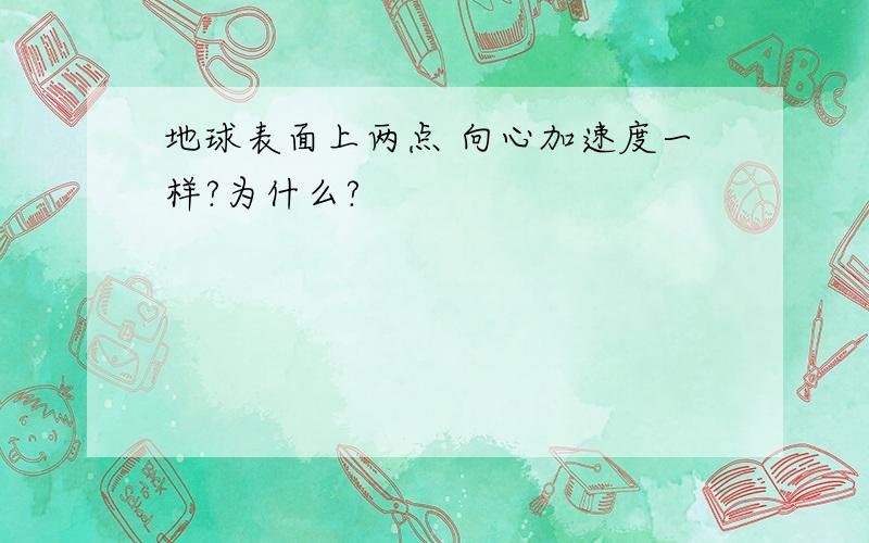 地球表面上两点 向心加速度一样?为什么?