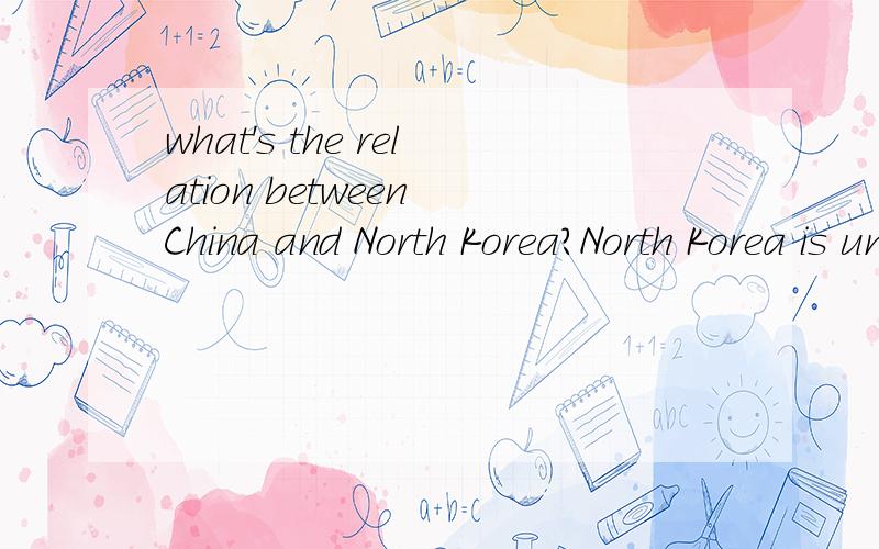 what's the relation between China and North Korea?North Korea is unpopular in internationalcommunity,why does China befriend withit? what kind of strategy does Chinahave?