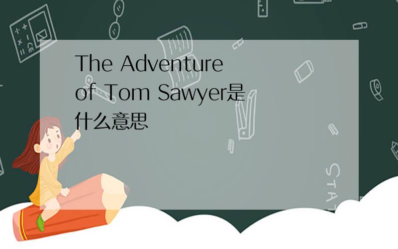 The Adventure of Tom Sawyer是什么意思