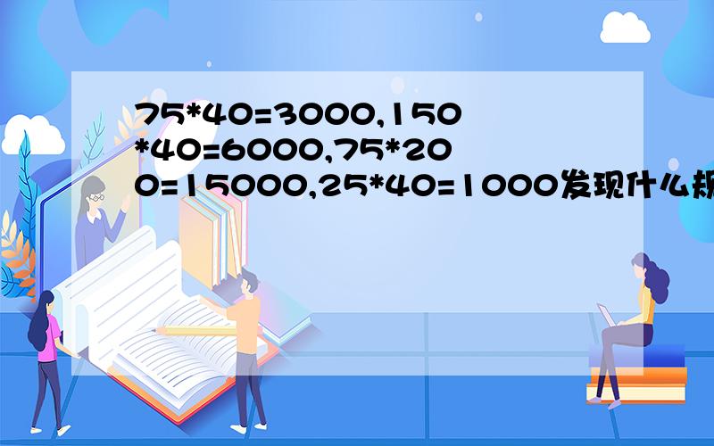 75*40=3000,150*40=6000,75*200=15000,25*40=1000发现什么规律?