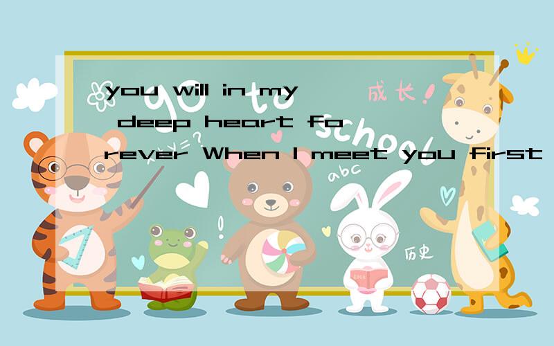 you will in my deep heart forever When I meet you first time on 08 08 2009怎么翻译