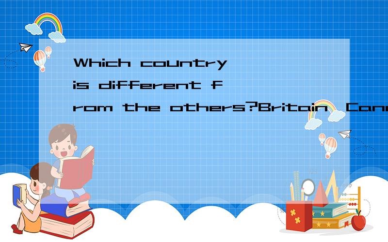 Which country is different from the others?Britain,Canada,Japan,America,Australia,Korea,Singapore