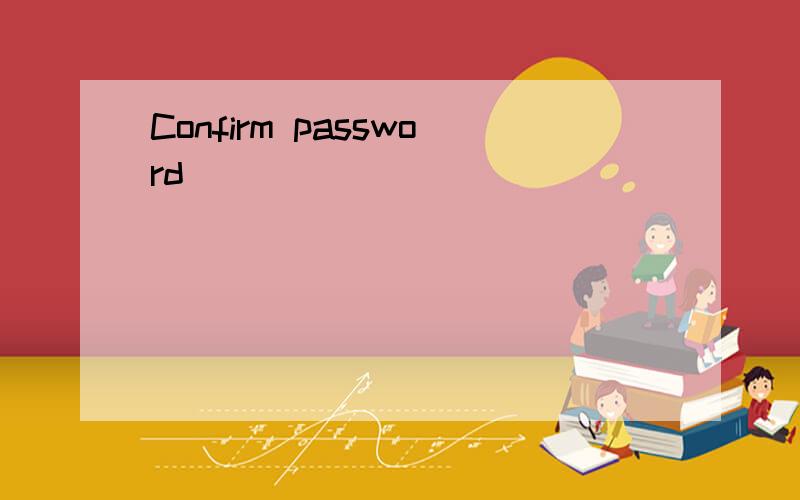 Confirm password