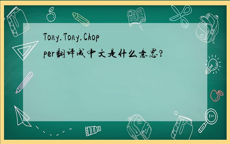 Tony.Tony.Chopper翻译成中文是什么意思?