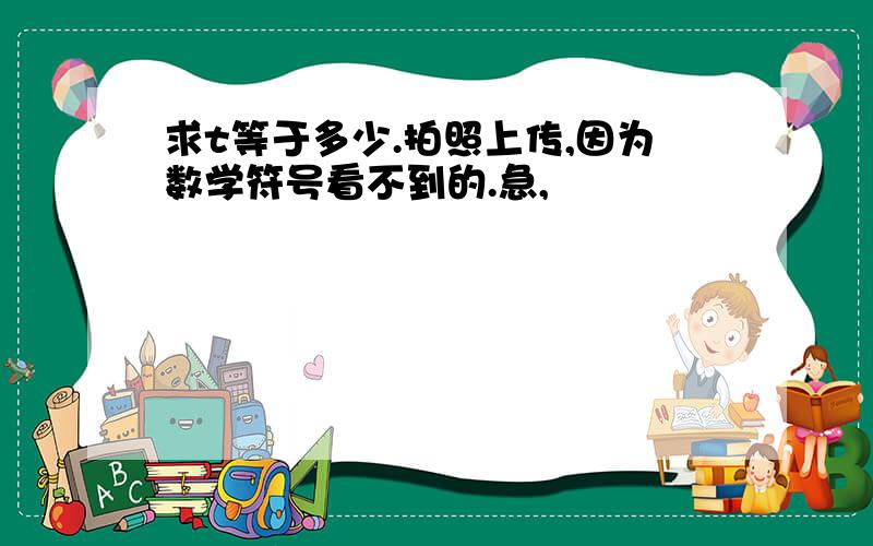 求t等于多少.拍照上传,因为数学符号看不到的.急,