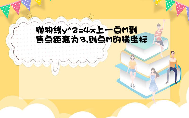 抛物线y^2=4x上一点M到焦点距离为3,则点M的横坐标