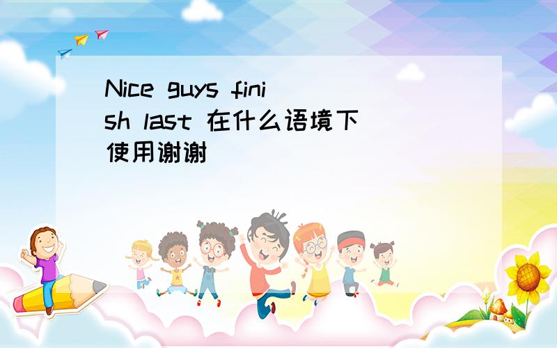 Nice guys finish last 在什么语境下使用谢谢