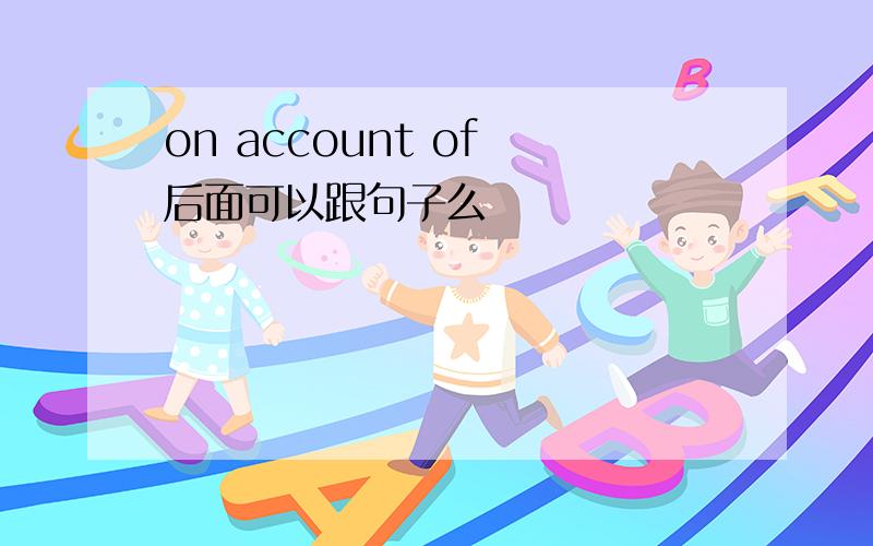 on account of 后面可以跟句子么