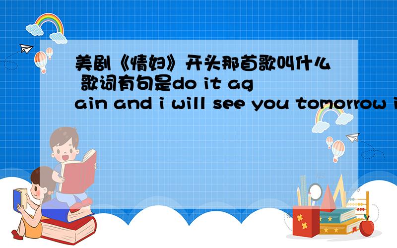 美剧《情妇》开头那首歌叫什么 歌词有句是do it again and i will see you tomorrow i want to get it