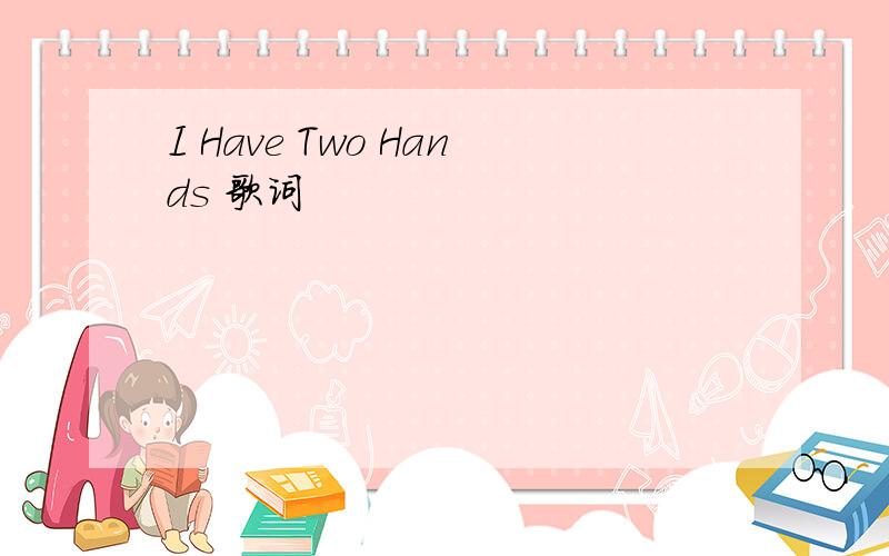 I Have Two Hands 歌词