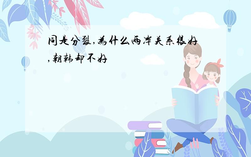 同是分裂,为什么两岸关系很好,朝韩却不好