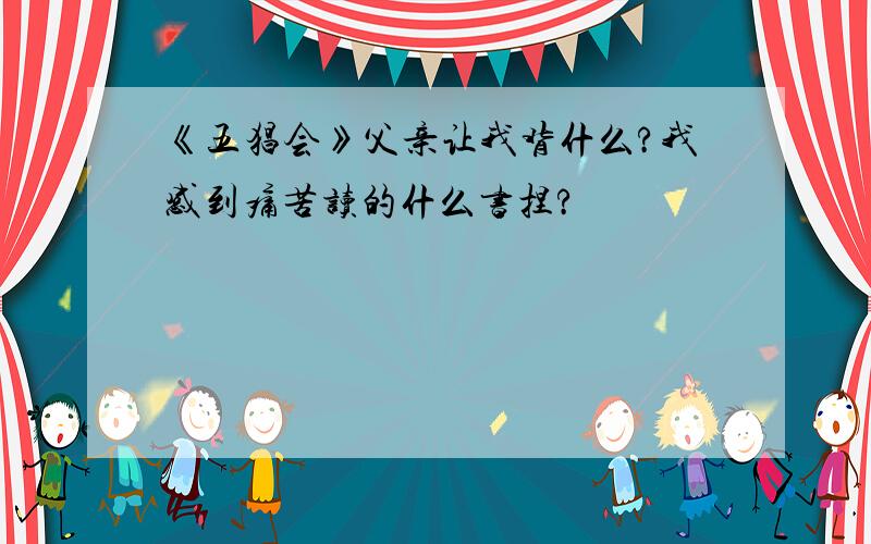 《五猖会》父亲让我背什么?我感到痛苦读的什么书捏?