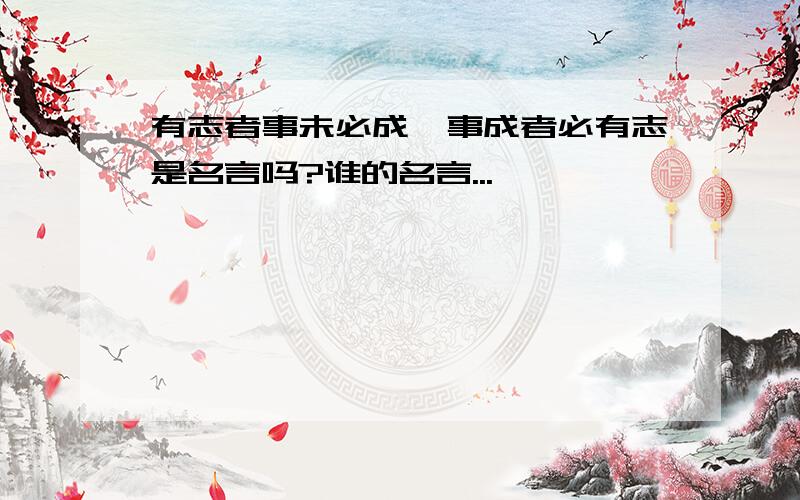 有志者事未必成,事成者必有志是名言吗?谁的名言...