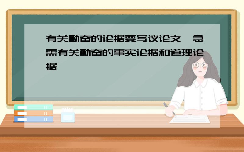 有关勤奋的论据要写议论文,急需有关勤奋的事实论据和道理论据,