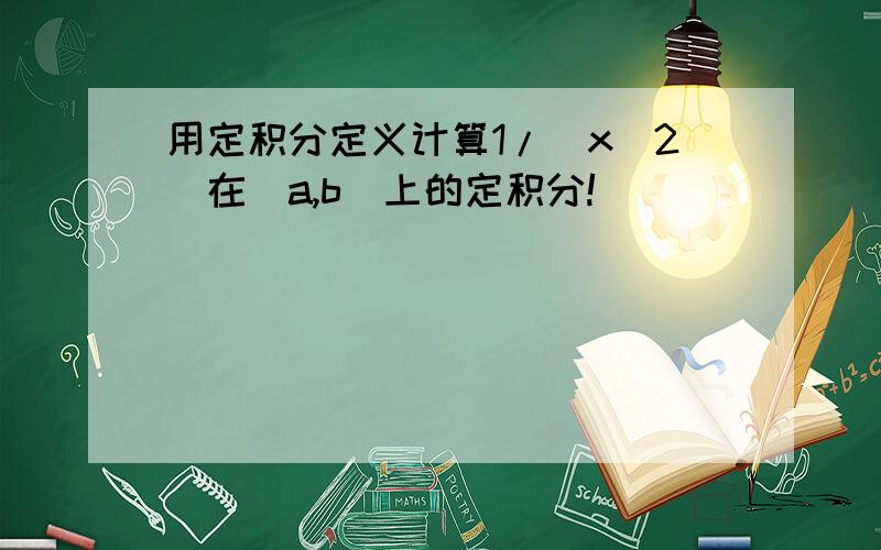 用定积分定义计算1/(x^2)在(a,b)上的定积分!