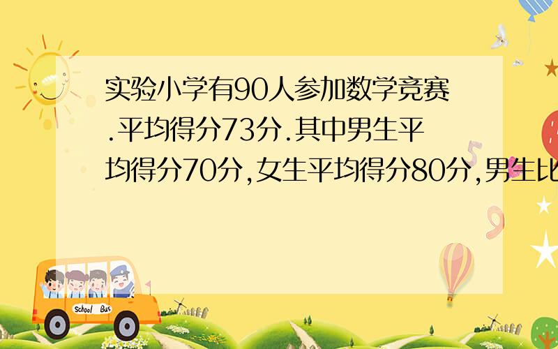 实验小学有90人参加数学竞赛.平均得分73分.其中男生平均得分70分,女生平均得分80分,男生比女生多几人