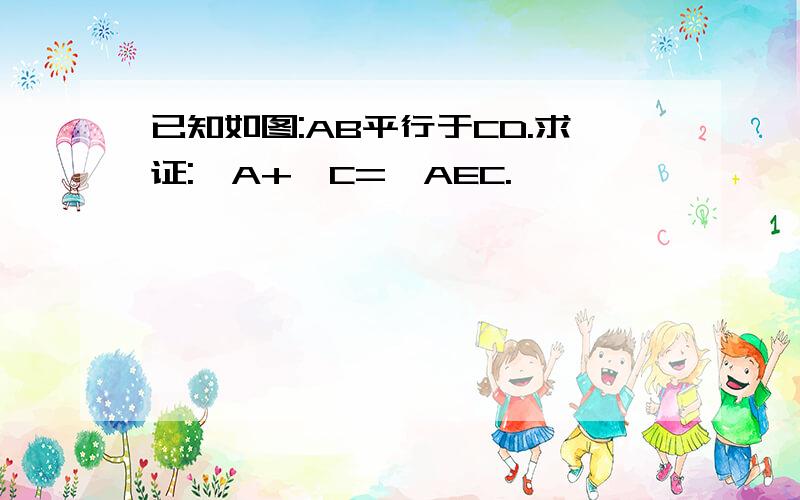 已知如图:AB平行于CD.求证:∠A+∠C=∠AEC.