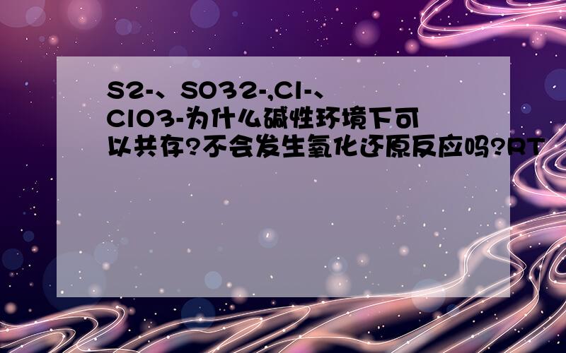 S2-、SO32-,Cl-、ClO3-为什么碱性环境下可以共存?不会发生氧化还原反应吗?RT