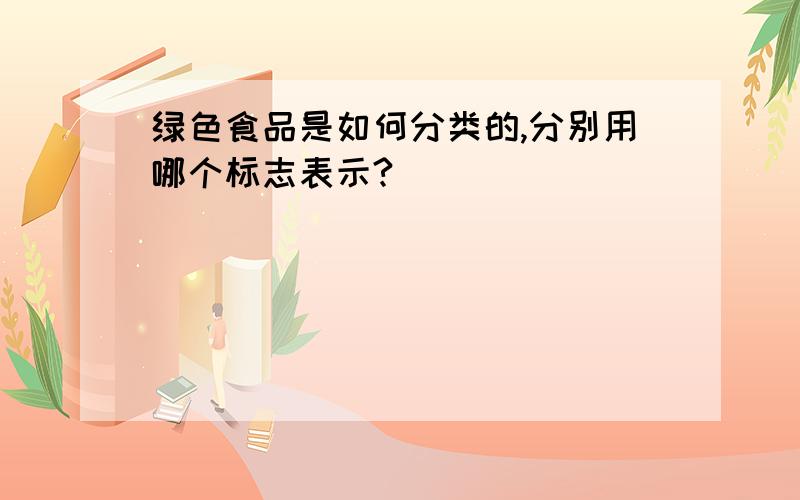 绿色食品是如何分类的,分别用哪个标志表示?