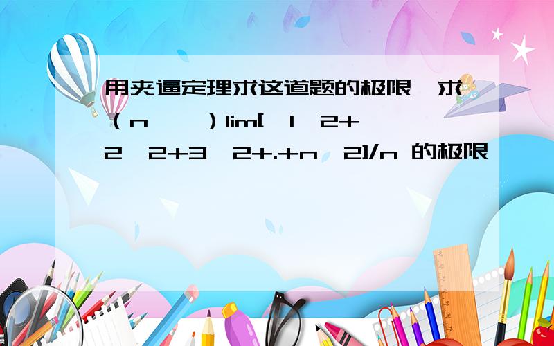 用夹逼定理求这道题的极限,求（n→∞）lim[√1^2+2^2+3^2+.+n^2]/n 的极限