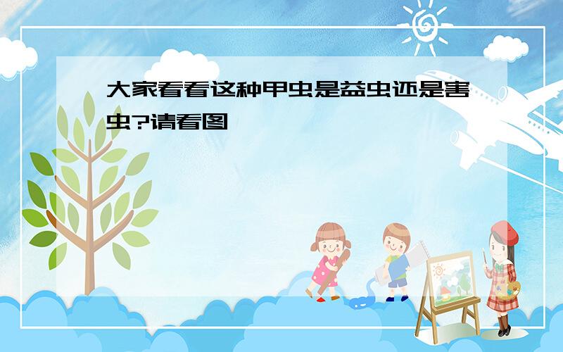 大家看看这种甲虫是益虫还是害虫?请看图