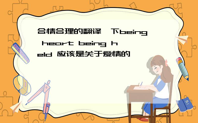 合情合理的翻译一下being heart being held 应该是关于爱情的