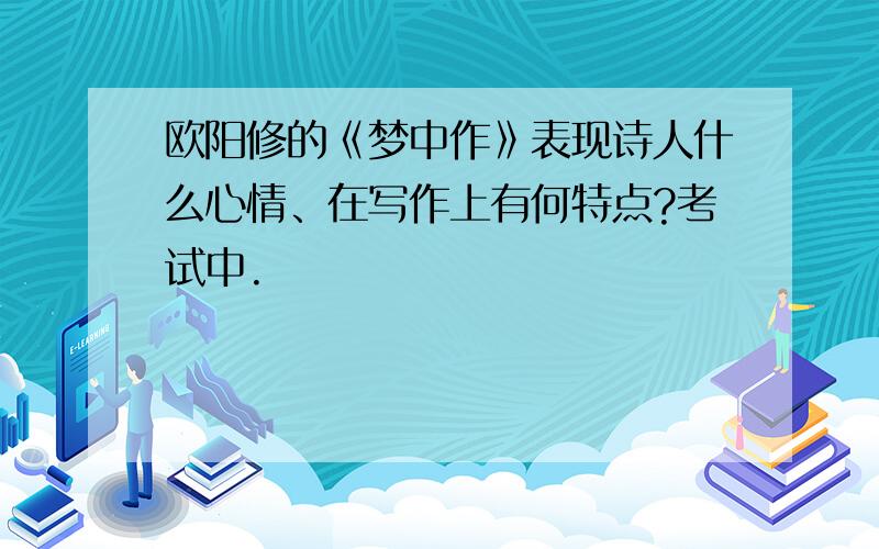 欧阳修的《梦中作》表现诗人什么心情、在写作上有何特点?考试中.