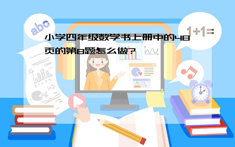 小学四年级数学书上册中的48页的第8题怎么做?