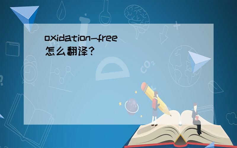 oxidation-free怎么翻译?