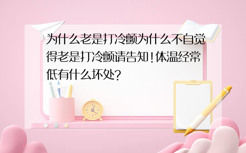 为什么老是打冷颤为什么不自觉得老是打冷颤请告知!体温经常低有什么坏处?