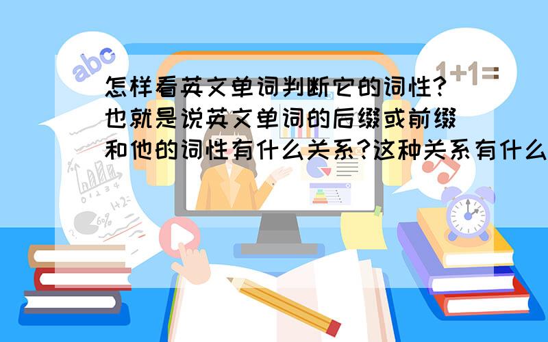 怎样看英文单词判断它的词性?也就是说英文单词的后缀或前缀和他的词性有什么关系?这种关系有什么规律?