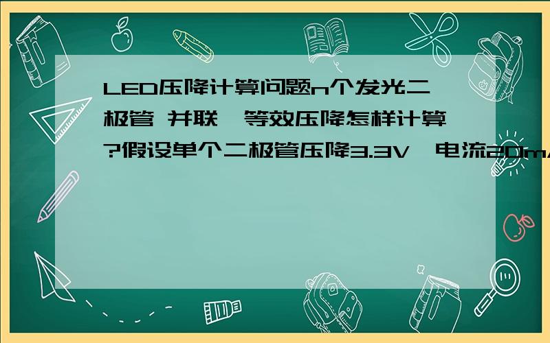 LED压降计算问题n个发光二极管 并联,等效压降怎样计算?假设单个二极管压降3.3V,电流20mA,5V电压驱动,n个LED并联时限流电阻怎样计算?