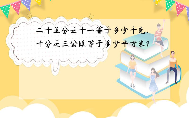 二十五分之十一等于多少千克,十分之三公顷等于多少平方米?