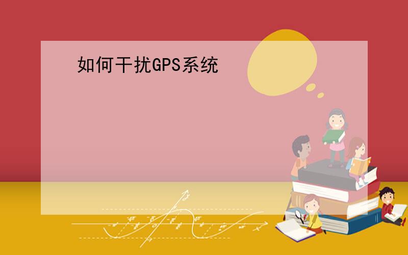 如何干扰GPS系统