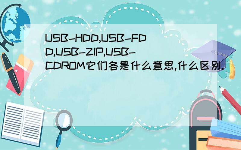 USB-HDD,USB-FDD,USB-ZIP,USB-CDROM它们各是什么意思,什么区别.