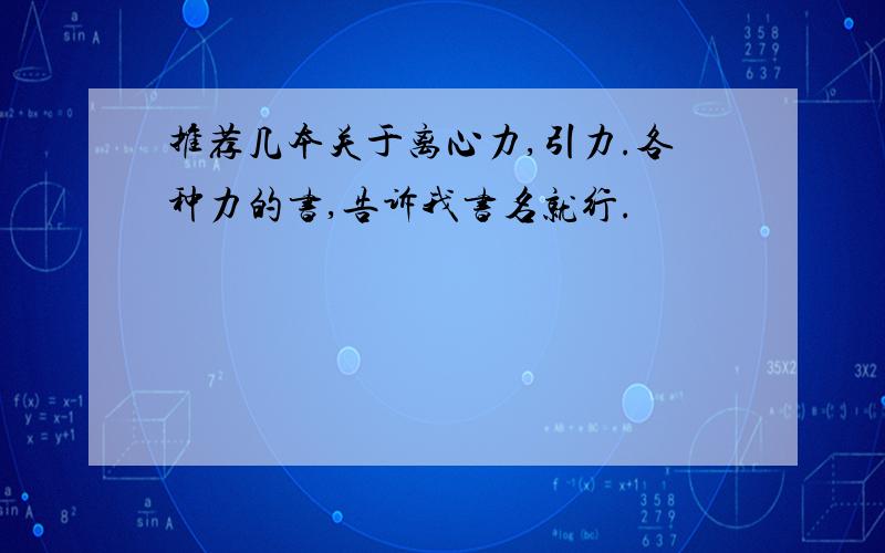 推荐几本关于离心力,引力.各种力的书,告诉我书名就行.