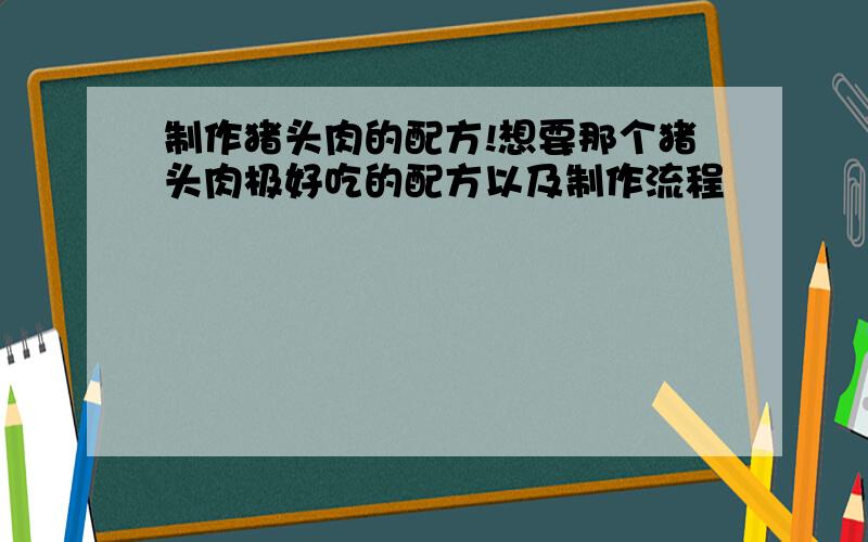 制作猪头肉的配方!想要那个猪头肉极好吃的配方以及制作流程